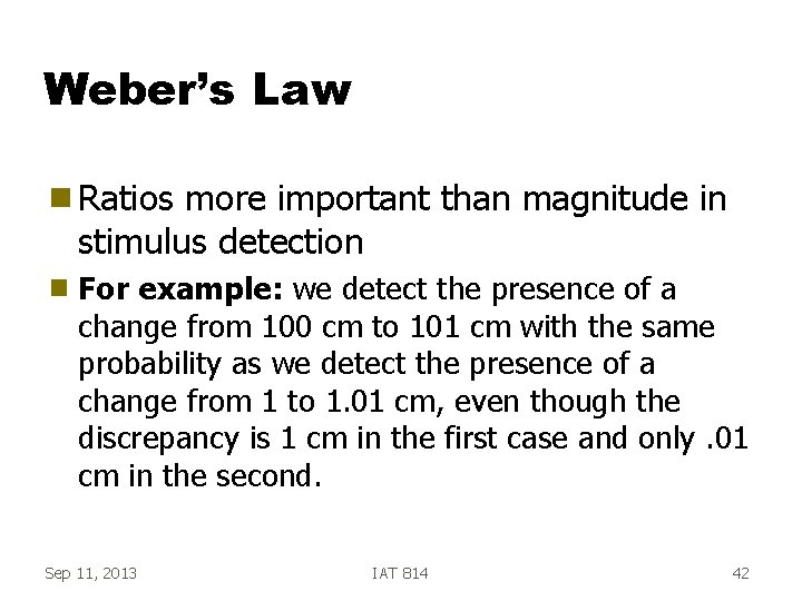 Weber’s Law g Ratios more important than magnitude in stimulus detection g For example: