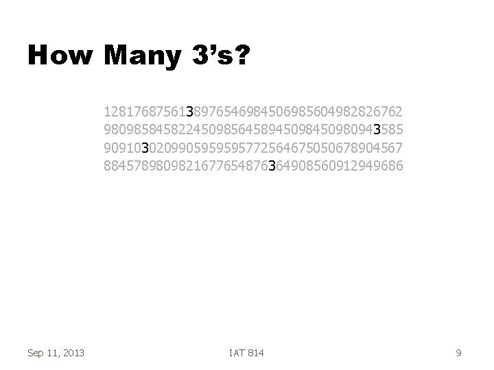 How Many 3’s? 1281768756138976546984506985604982826762 98098584582245098564589450980943585 9091030209905959595772564675050678904567 8845789809821677654876364908560912949686 Sep 11, 2013 IAT 814 9 