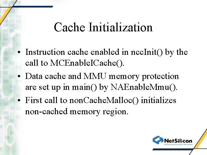 Cache Initialization • Instruction cache enabled in ncc. Init() by the call to MCEnable.