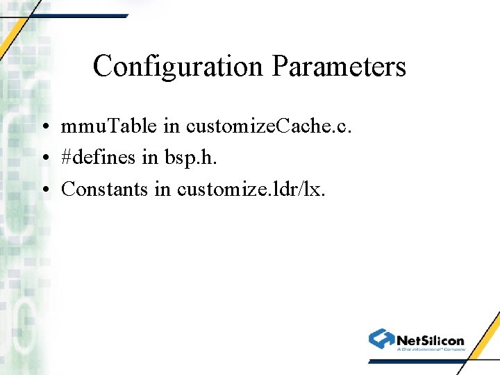 Configuration Parameters • mmu. Table in customize. Cache. c. • #defines in bsp. h.