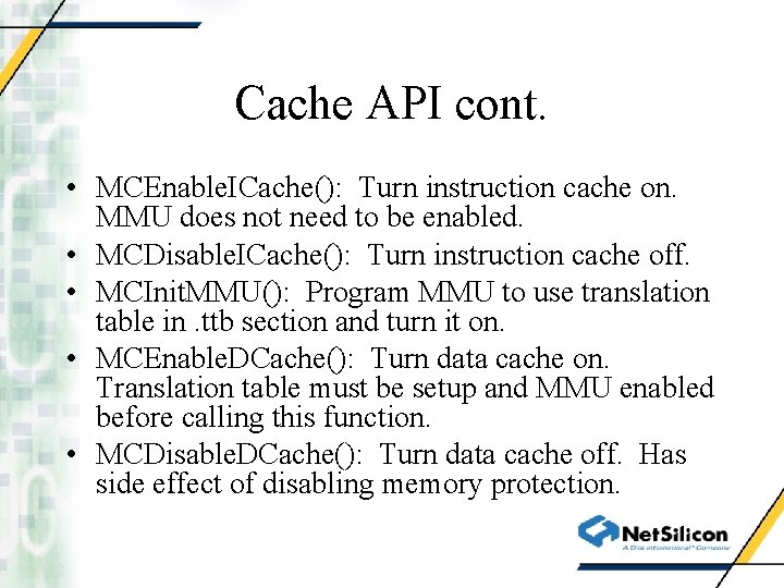 Cache API cont. • MCEnable. ICache(): Turn instruction cache on. MMU does not need