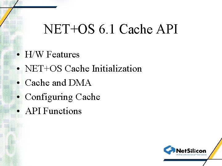 NET+OS 6. 1 Cache API • • • H/W Features NET+OS Cache Initialization Cache