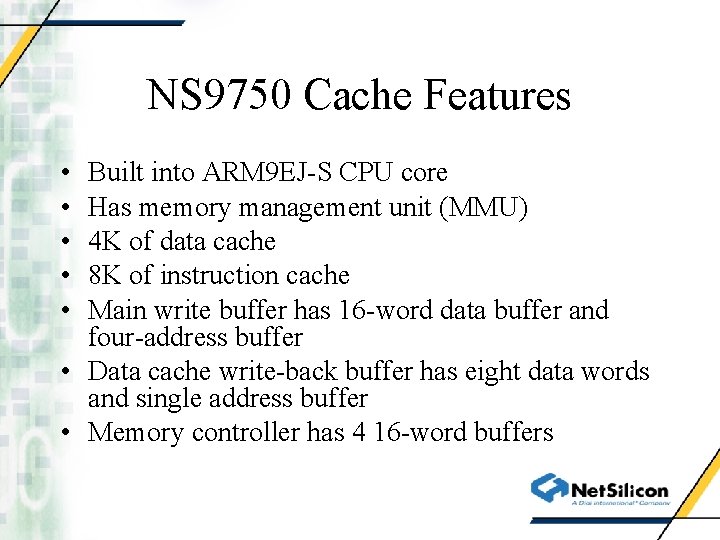 NS 9750 Cache Features • • • Built into ARM 9 EJ-S CPU core
