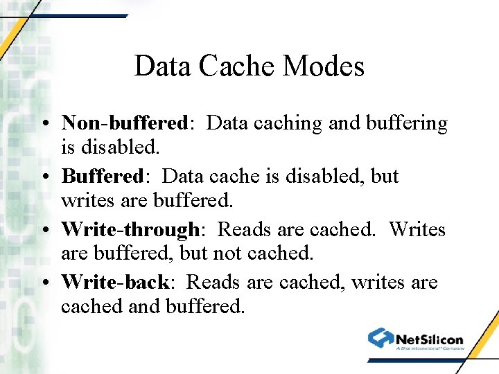 Data Cache Modes • Non-buffered: Data caching and buffering is disabled. • Buffered: Data