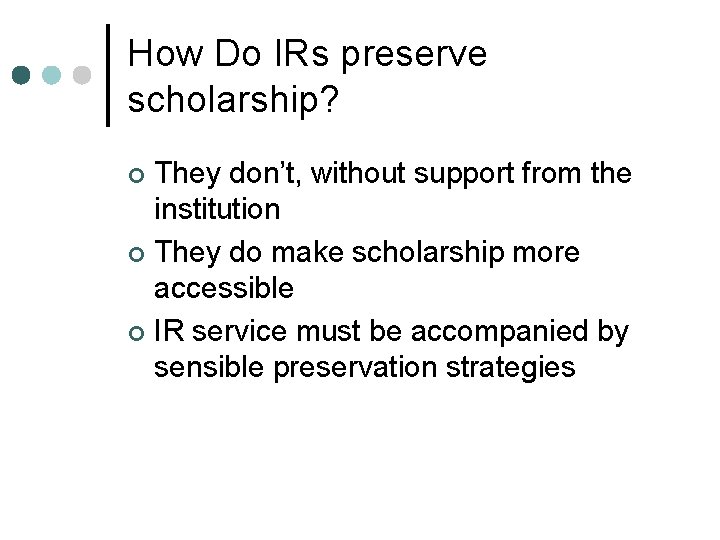 How Do IRs preserve scholarship? They don’t, without support from the institution ¢ They