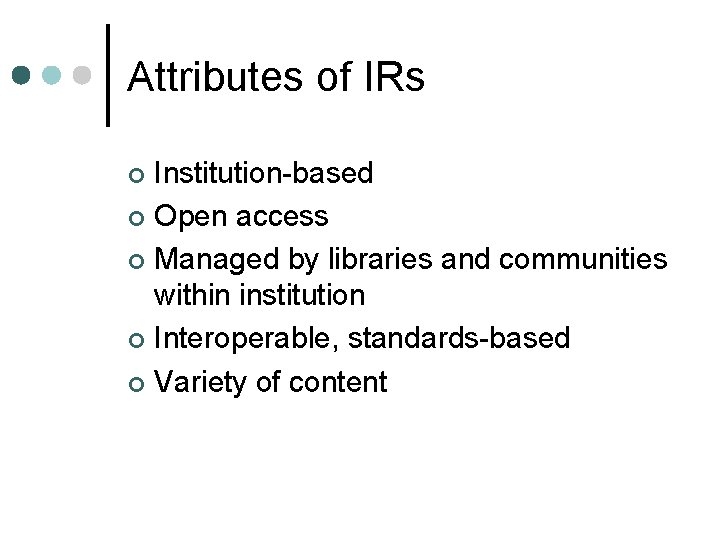 Attributes of IRs Institution-based ¢ Open access ¢ Managed by libraries and communities within