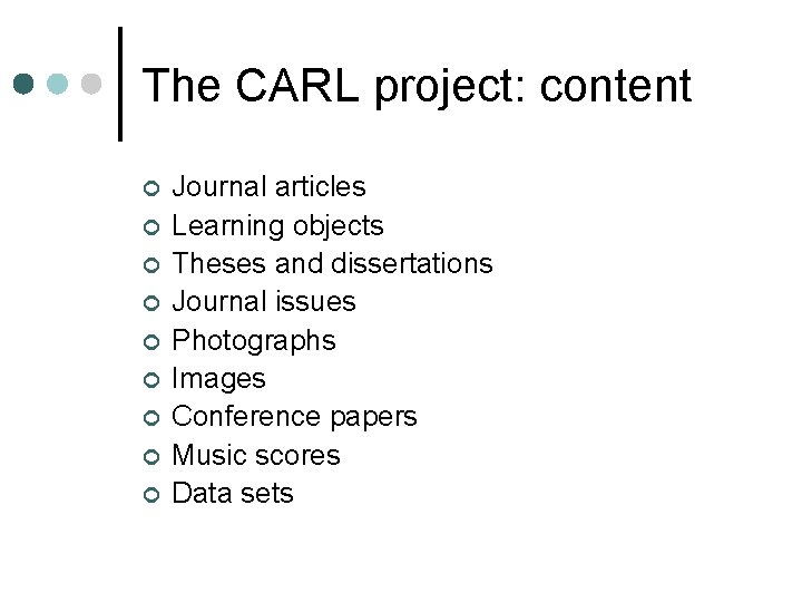 The CARL project: content ¢ ¢ ¢ ¢ ¢ Journal articles Learning objects Theses