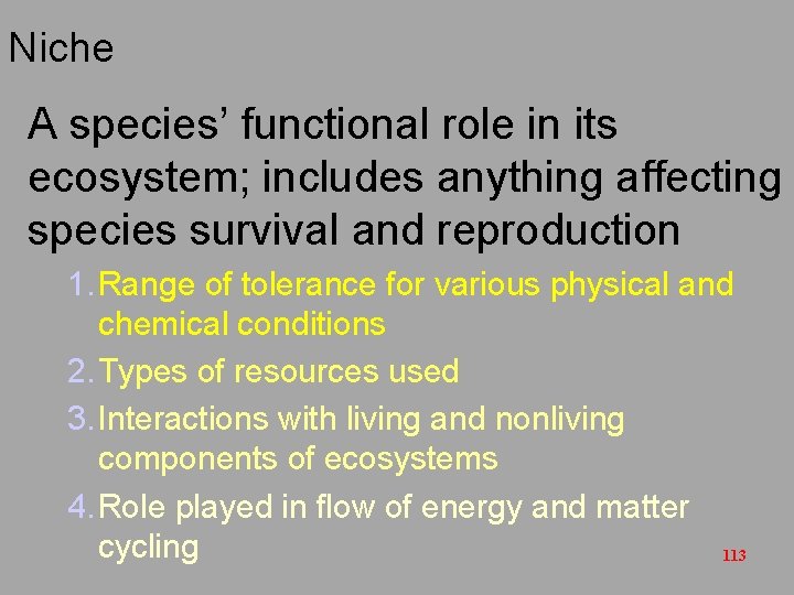 Niche A species’ functional role in its ecosystem; includes anything affecting species survival and