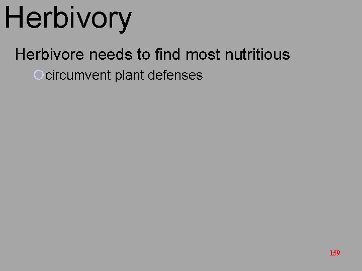 Herbivory Herbivore needs to find most nutritious ¡circumvent plant defenses 159 