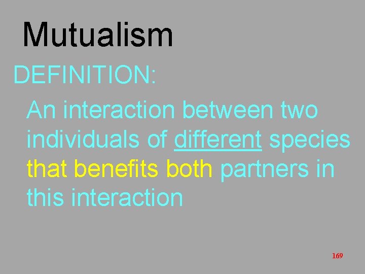 Mutualism DEFINITION: An interaction between two individuals of different species that benefits both partners