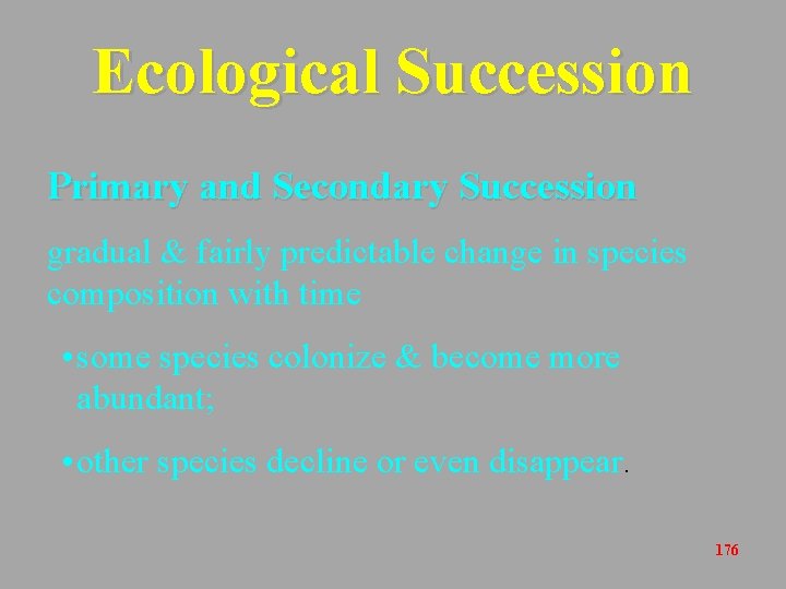Ecological Succession Primary and Secondary Succession gradual & fairly predictable change in species composition
