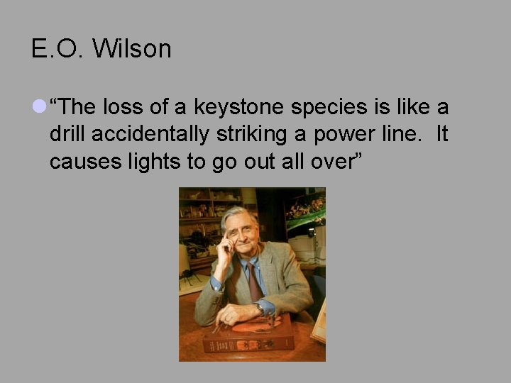 E. O. Wilson l “The loss of a keystone species is like a drill