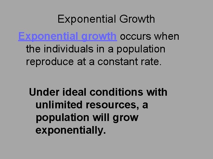 Exponential Growth Exponential growth occurs when the individuals in a population reproduce at a