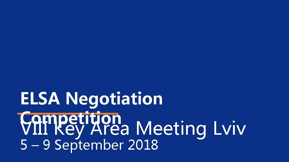 ELSA Negotiation Competition VIII Key Area Meeting Lviv 5 – 9 September 2018 