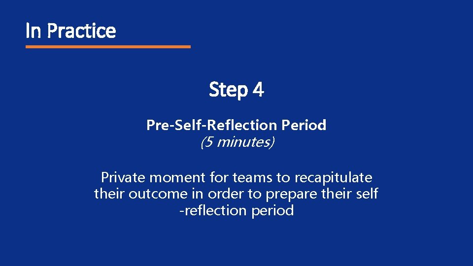 In Practice Step 4 Pre-Self-Reflection Period (5 minutes) Private moment for teams to recapitulate