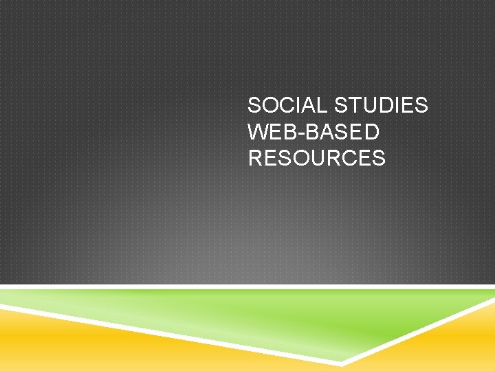 SOCIAL STUDIES WEB-BASED RESOURCES 