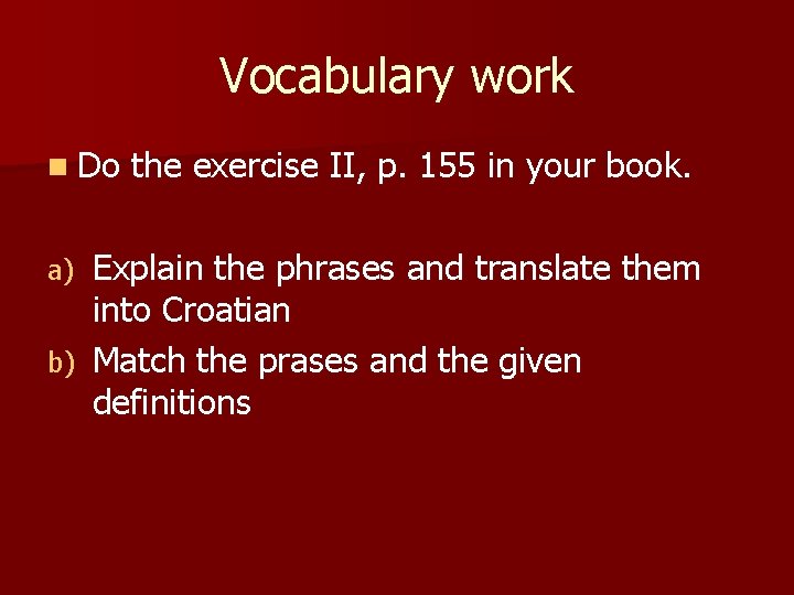 Vocabulary work n Do the exercise II, p. 155 in your book. Explain the