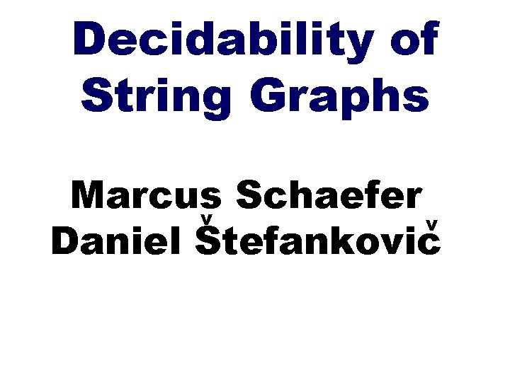 Decidability of String Graphs Marcus Schaefer v v Daniel Stefankovic 