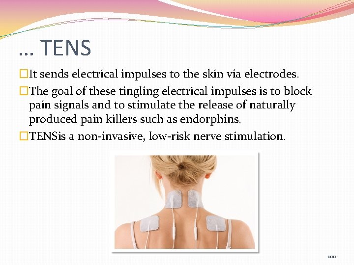 … TENS �It sends electrical impulses to the skin via electrodes. �The goal of