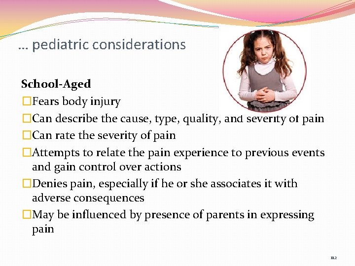 … pediatric considerations School-Aged �Fears body injury �Can describe the cause, type, quality, and