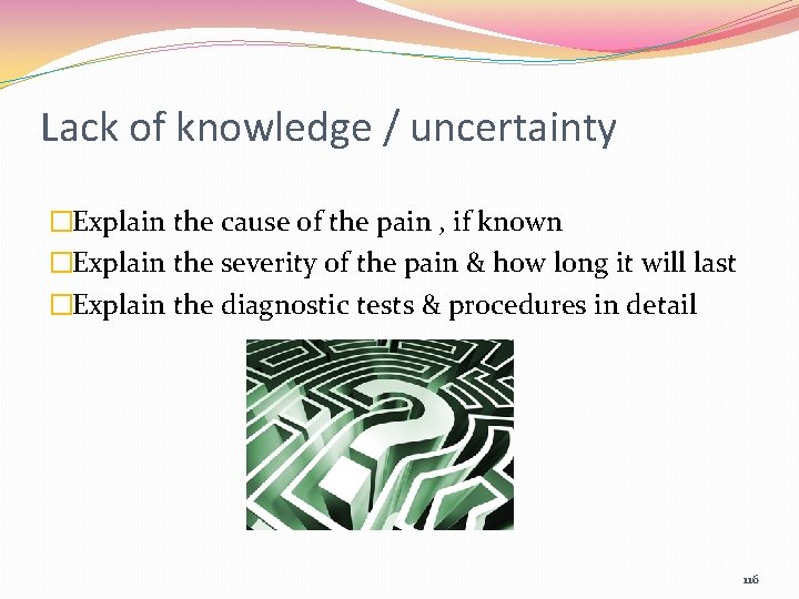 Lack of knowledge / uncertainty �Explain the cause of the pain , if known