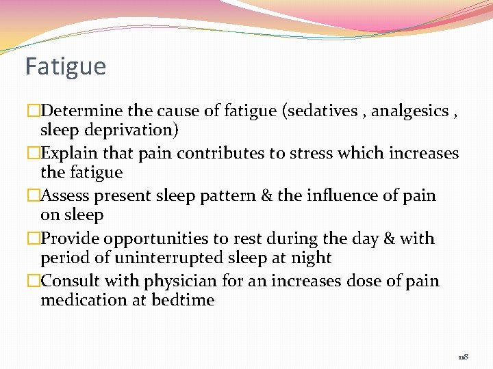 Fatigue �Determine the cause of fatigue (sedatives , analgesics , sleep deprivation) �Explain that