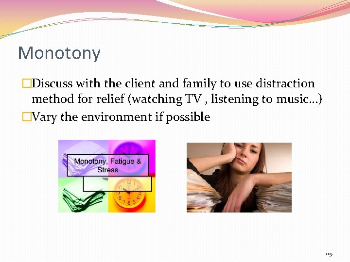 Monotony �Discuss with the client and family to use distraction method for relief (watching