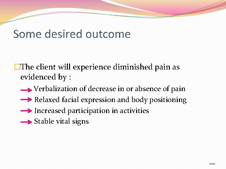Some desired outcome �The client will experience diminished pain as evidenced by : Verbalization