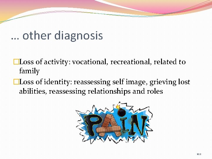 … other diagnosis �Loss of activity: vocational, recreational, related to family �Loss of identity: