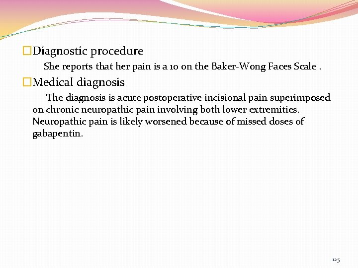 �Diagnostic procedure She reports that her pain is a 10 on the Baker-Wong Faces