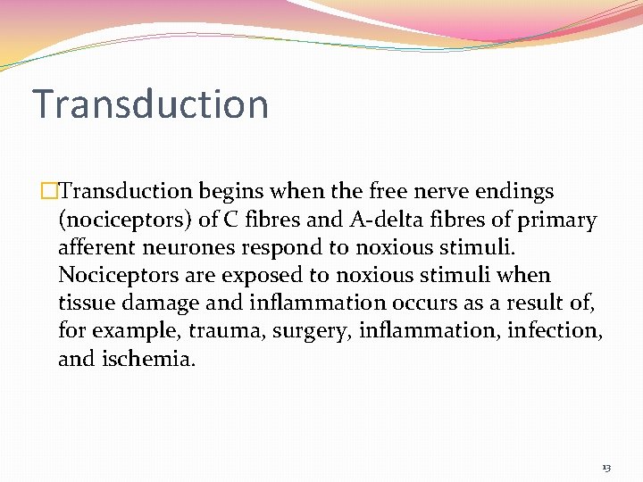 Transduction �Transduction begins when the free nerve endings (nociceptors) of C fibres and A-delta