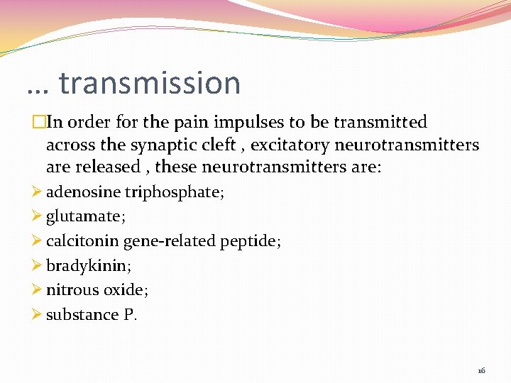 … transmission �In order for the pain impulses to be transmitted across the synaptic