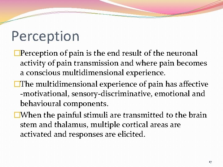 Perception �Perception of pain is the end result of the neuronal activity of pain