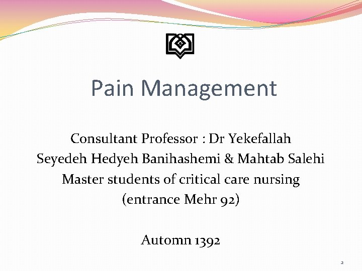 Pain Management Consultant Professor : Dr Yekefallah Seyedeh Hedyeh Banihashemi & Mahtab Salehi Master