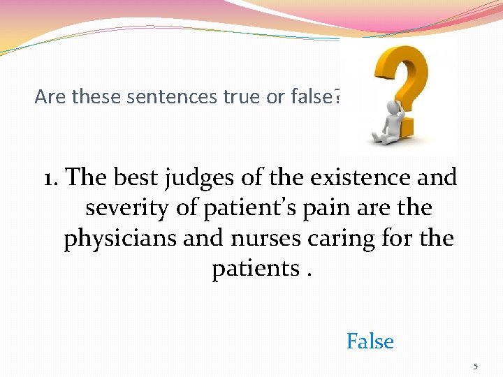 Are these sentences true or false? 1. The best judges of the existence and