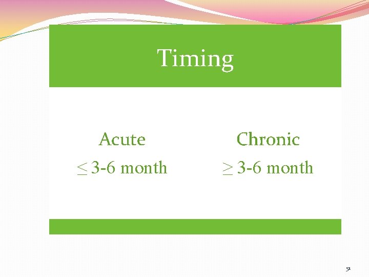Timing Acute Chronic ≤ 3 -6 month ≥ 3 -6 month 51 