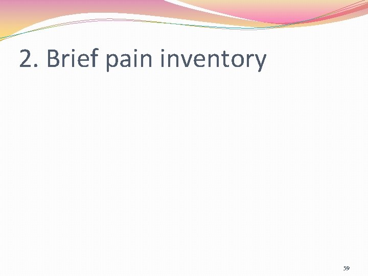 2. Brief pain inventory 59 