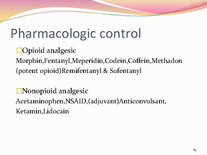 Pharmacologic control �Opioid analgesic Morphin, Fentanyl, Meperidin, Codein, Coffein, Methadon (potent opioid)Remifentanyl & Sufentanyl