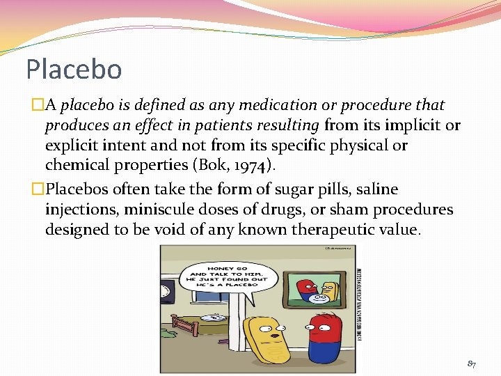 Placebo �A placebo is defined as any medication or procedure that produces an effect