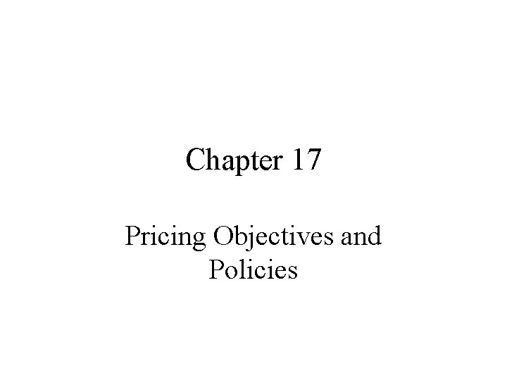 Chapter 17 Pricing Objectives and Policies 