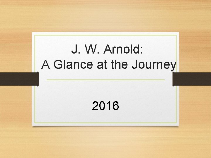 J. W. Arnold: A Glance at the Journey 2016 
