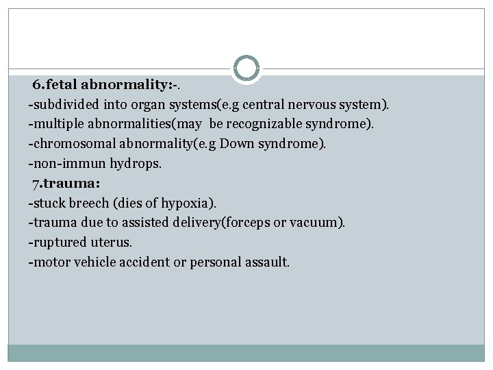 6. fetal abnormality: -. -subdivided into organ systems(e. g central nervous system). -multiple abnormalities(may