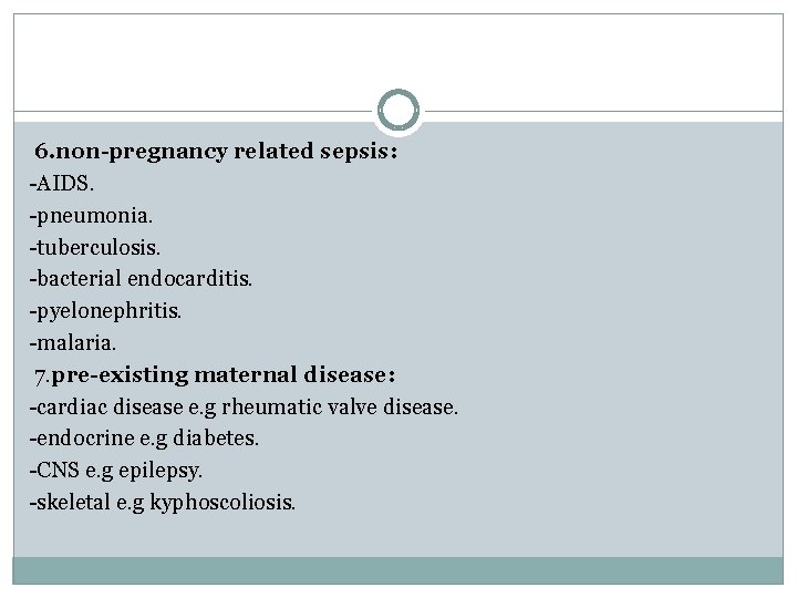 6. non-pregnancy related sepsis: -AIDS. -pneumonia. -tuberculosis. -bacterial endocarditis. -pyelonephritis. -malaria. 7. pre-existing maternal