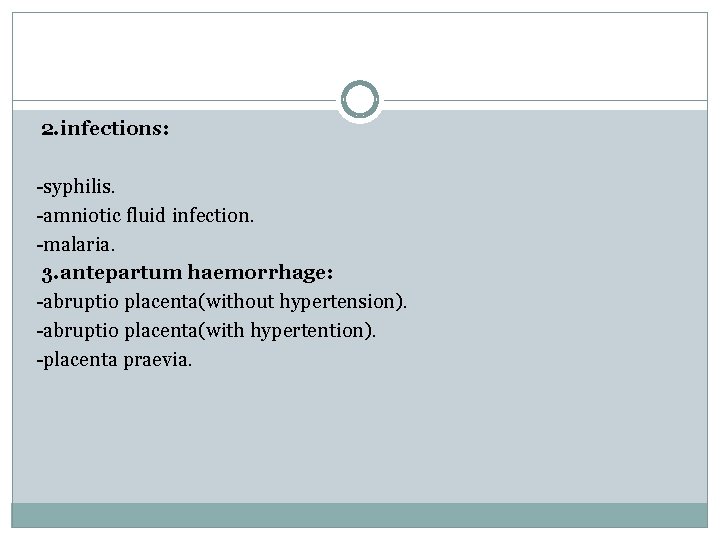 2. infections: -syphilis. -amniotic fluid infection. -malaria. 3. antepartum haemorrhage: -abruptio placenta(without hypertension). -abruptio