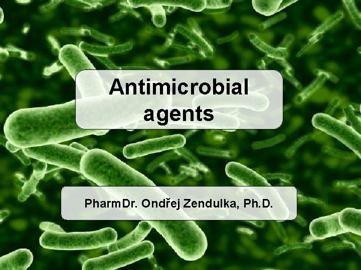 Antimicrobial agents Pharm. Dr. Ondřej Zendulka, Ph. D. 