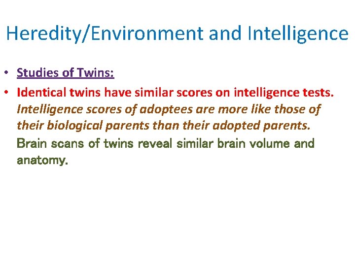 Heredity/Environment and Intelligence • Studies of Twins: • Identical twins have similar scores on