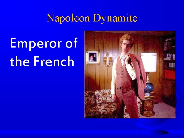 Napoleon Dynamite Emperor of the French 