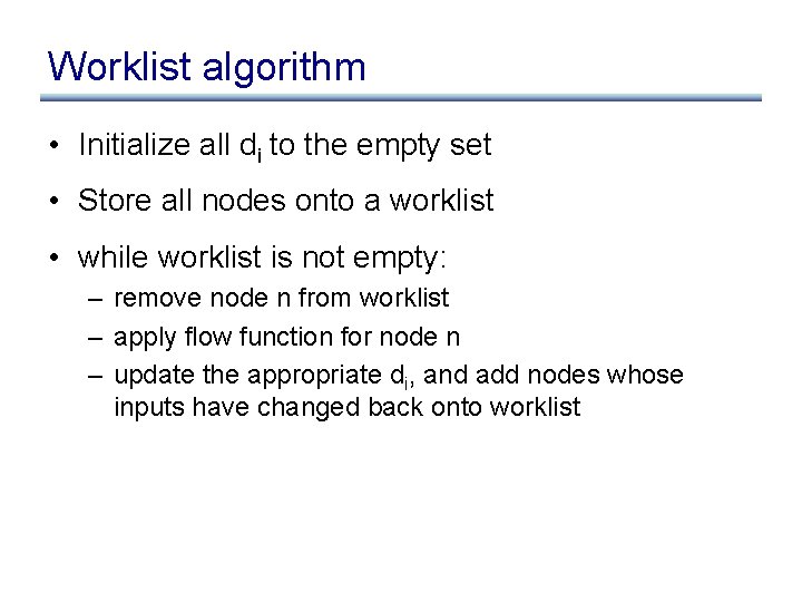 Worklist algorithm • Initialize all di to the empty set • Store all nodes