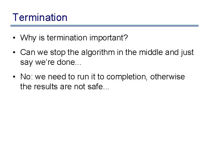 Termination • Why is termination important? • Can we stop the algorithm in the