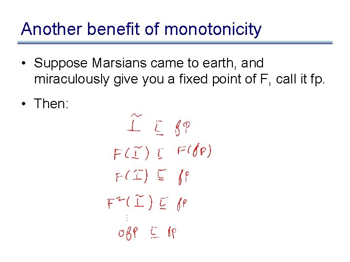 Another benefit of monotonicity • Suppose Marsians came to earth, and miraculously give you